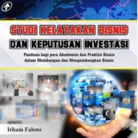 Studi kelayakan bisnis dan keputusan investasi: panduan bagi para akademisi dan praktisi bisnis dalam membangun dan mengembangkan bisnis