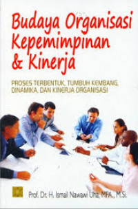 Budaya organisasi kepemimpinan dan kinerja ; proses terbentuk, tumbuh kembang, dinamika dan kinerja organisasi / Ismail Nawawi Uha