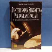 Penyelesaian Sengketa Perbankan Syariah di Pengadilan Agama dan Mahkamah Syari'ah / Cik Basir