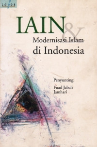 IAIN dan modernisasi Islam di Indonesia : penyunting, Fuad Jabali, Jamhari