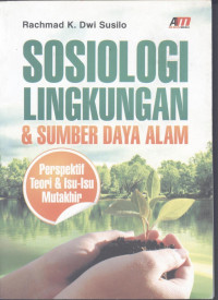 Sosiologi Lingkungan dan Sumber Daya Alam : perspektif teori dan isu-isu mutakhir