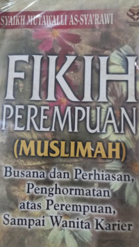 Fikih perempuan [ muslimah] : busana dan perhiasan, penghormatan atas perempuan, sampai wanita karier / Syaikh Mutawalli As Sya'rawi