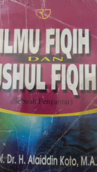 Ilmu fiqih dan ushul fiqih : Sebuah Pengantar / Alaiddin Koto