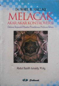 Melacak akar-akar kontroversi : dalam sejarah filsafat pemikiran hukum Islam / Wael B. Hallaq