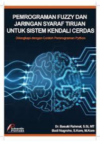 Pemrograman fuzzy dan jaringan syaraf tiruan untuk sistem kendali cerdas dilengkapi dengan contoh pemrograman python