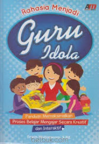 Rahasia Menjadi Guru Idola: Panduan Memaksimalkan Proses Belajar Mengajar Secara Kreatif dan Interaktif