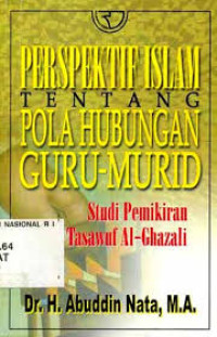 Perspektif Islam tentang pola hubungan guru-murid : studi pemikiran tasawuf al Ghazali / Abuddin Nata