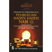 Sejarah dan perkembangan Pembukuan Hadits-hadits nabi: lengkap dengan penjelasan kitab-kitab rujukan hadits, metode penyusunannya, dan biografi ulama' hadits