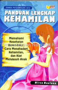 Panduan lengkap kehamilan: memahami kesehatan reproduksi, cara menghadapi kehamilan, dan kiat mengasuh anak