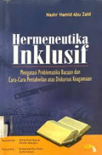 Hermeneutika Inklusif : Mengatasi problematika bacaan dan cara-cara pentakwilan atas diskursus keagamaan / Nashr Hamid Abu Zaid