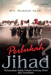 Perlukah jihad : meluruskan salah paham tentang jihad dan terorisme / M.T. Mishbah Yazdi