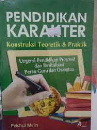 Pendidikan karakter: konstruksi teoritik & praktik