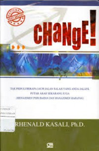 Change! : tak peduli berapa jauh jalan salah yang anda jalani, putar arah sekarang juga [manajemen perubahan dan manajemen harapan] / Rhenald Kasali