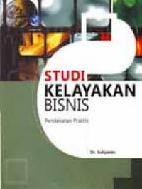 Studi Kelayakan Bisnis: Pendekatan Praktis / Suliyanto