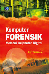 Komputer Forensik : Melacak Kejahatan Digital / Feri Sulianta