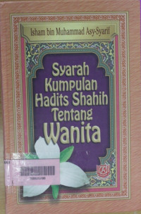 Syarah Kumpulan Hadits shahih tentang wanita / Isham bin Muhammad Asy Syarif