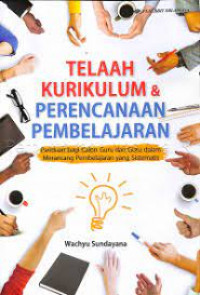 Telaah kurikulum & perencanaan pembelajaran : panduan bagi calon guru dan guru dalam merancang pembejaran yang sistematis