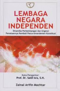 Lembaga negara independen: dinamika perkembangan dan urgensi penataannya kembali pasca-amandemen konstitusi