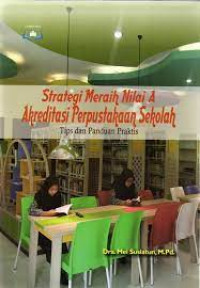 Strategi meraih nilai A akreditasi perpustakaan sekolah : tips dan panduan praktis