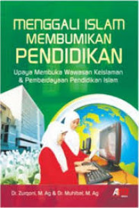 Menggali Islam Membumikan Pendidikan: Upaya Membuka Wawasan Keislaman dan Pemberdayaan Pendidikan Islam