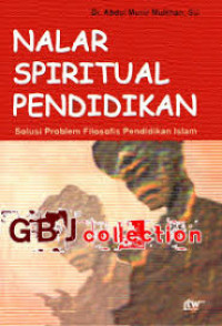 Nalar spiritual pendidikan : solusi problem filosofis pendidikan Islam / Abdul Munir Mulkhan