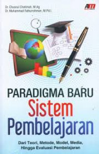 Paradigma Baru Sistem Pembelajaran : Dari Teori, Metode, Model, Media, Hingga Evaluasi Pembelajaran