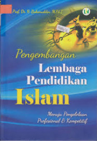 Pengembangan lembaga pendidikan Islam: menuju pengelolaan profesional dan kompetitif / Baharuddin