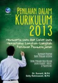 Penilaian dalam Kurikulum 2013: Membantu guru dan calon guru mengetahui langkah-langkah Penilaian Pembelajaran / Sunarti dan Selly Rahmawati