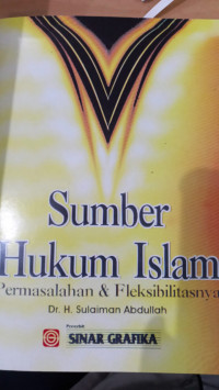 Sumber hukum Islam : permasalahan dan fleksibelitasnya / Sulaiman Abdullah