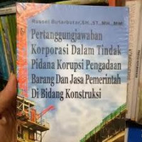 Pertanggungjawaban Korporasi dalam tindak Pidana Korupsi Pengadaan Barang dan Jasa Pemerintah di Bidang Konstruksi