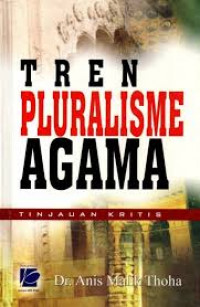 Tren pluralisme agama : tinjauan kritis / Anis Malik Thoha,penyunting:Wisnu Pramudya,Nuim Hidayat