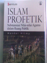 Islam profetik : substansi nilai-nilai agama dalam ruang publik / Masdar Hilmy