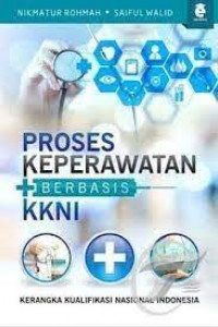 Proses keperawatan berbasis KKNI: Kerangka Kualifikasi Nasional Indonesia