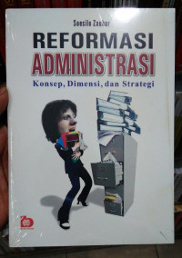 Reformasi Administrasi : konsep, dimensi dan strategi / oleh Soesilo Zauhar