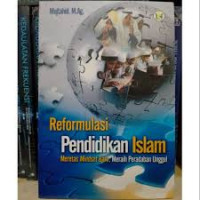 Reformulasi pendidikan islam : meretas midset baru, meraih peradaban unggul / Mujtahid