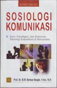 Sosiologi Komunikasi: Teori, Paradigma, dan Diskursus Teknologi Komunikasi di Masyarakat / Burhan Bungin