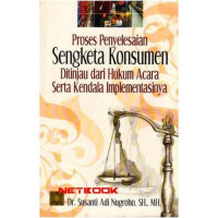 Proses Penyelesaian Sengketa Konsumen Ditinjau dari Hukum Acara Serta Kendala Implementasinya / Susanti Adi Nugroho