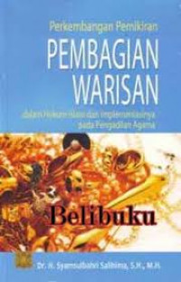 Perkembangan Pemikiran Pembagian Warisan Dalam Hukum Islam dan Implementasinya pada Pengadilan Agama / Syamsulbahri Salihima