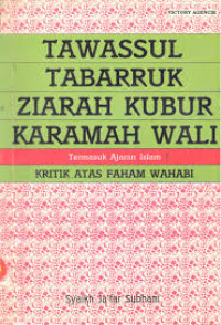 Tawassul tabarruk ziarah kubur karamah wali : termasuk ajaran Islam kritik atas faham Wahabi / Syaikh Ja'far Subhani