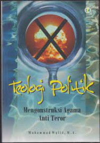 Teologi politik : Mengonstruksi Agama Anti Teror / Muhammad Walid