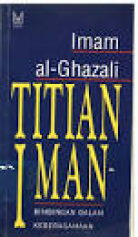 Titian iman : bimbingan dalam keberagamaan / Imam al-Ghazali