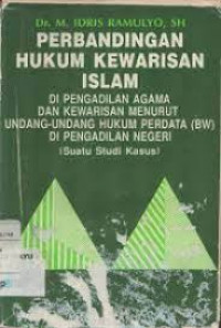 Perbandingan hukum kewarisan islam di pengadilan agama dan kewarisan menurut undang-undang hukum perdata (BW) di Pengadilan Negri : studi kasus / M. Idris Ramulyo