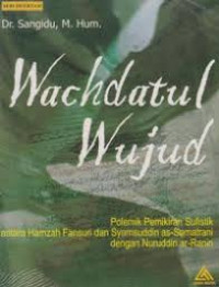 Wachdatul Wujud : Polemik Pemikiran Sufistik Antara Hamzah Fansuri Dan Syamsuddin As Samatrani Dengan Nuruddin ar Raniri / Sangidu; Editor: Agustina Purwantini