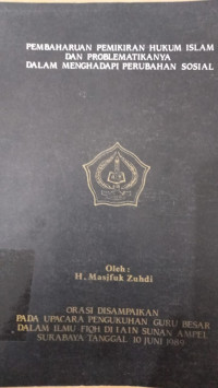 Pembaharuan pemikiran hukum islam dan problematikanya dalam menghadapi perubahan sosial : orasi disampaikan pada upacara pengukuhan guru besar dalam ilmu fiqh di IAIN Sunan Ampel Surabaya tanggal 10 Juni 1989 / Masjfuk Zuhdi